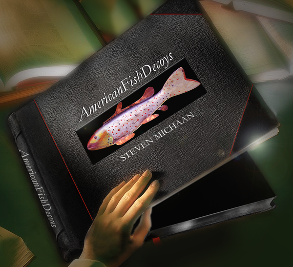 "American Fish Decoys" by Steven Michaan. Deluxe Edition